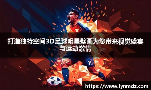 打造独特空间3D足球明星壁画为您带来视觉盛宴与运动激情